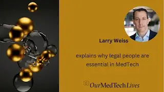 Our MedTech Lives: Larry Weiss how to have an amazing legal career in the MedTech Industry.