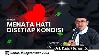 Menata Hati di Setiap Kondisi - Ust. Dzikri Umar