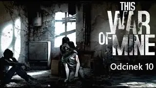 This War Of Mine #10 - Ostatnie dni wojny