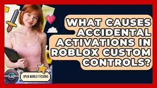 What Causes Accidental Activations In Roblox Custom Controls? - Open World Tycoons