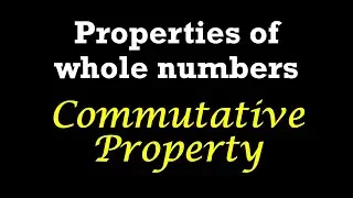 Properties of Whole numbers II Commutative Property ll