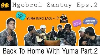 Ngobrol Santuy Eps.2 (Back To Home With Yuma Part.2)