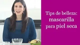 Tips de belleza: mascarilla para piel seca - Makeup tips: DIY face mask for dry skin