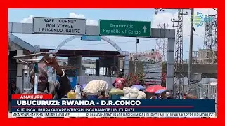 Uko ubucuruzi bw'u Rwanda na RDC buhagaze muri iki gihe iki gihugu gifunga imipaka saa cyenda