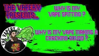 Why is my vape spitting at me /making a popping noise ?