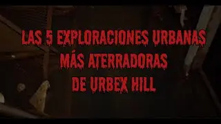 Top 5 Exploraciones Urbanas más Aterradoras de Urbex Hill