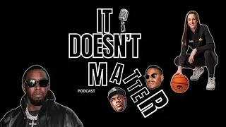 Diddy Scandal + Cailin Clark best ever women's NCAA Player | It Doesn't Matter Podcast