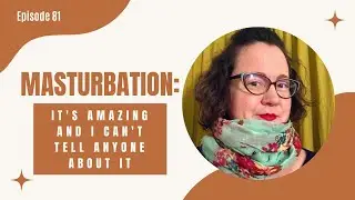 81. Masturbation: It's Amazing and I Can't Tell Anyone About It