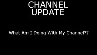 What Am I Doing With My Channel?? | Channel Update