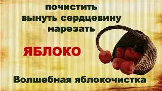 Почистить яблоко, вынуть сердцевину и нарезать Помощница на кухне, яблокочистка!