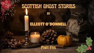 Scottish Ghost Stories by Elliott O'Donnell Part 5 : The Haunted Highlands