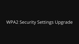 WPA2 Security Upgrade; Changing your security setting on your wireless router from WPA to WPA2