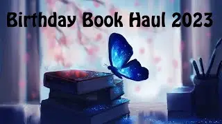 Birthday Book Haul 2023 (25 Books, I Went A Little Wild)