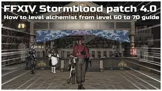 FFXIV Stormblood patch 4.0 How to level Alchemist from level 60 to 70 guide