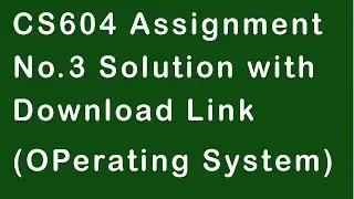 CS604 Assignment No.3 Solution 2020 with Download link (Operating System)