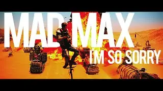 mad max [i'm so sorry]