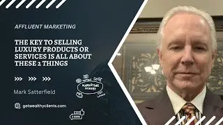 The key to selling luxury products or services is all about these 2 things | Mark Satterfield