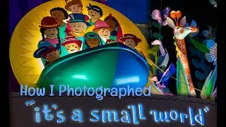 How I Photographed It's a small world | Walt Disney World | Photography Tips and Settings