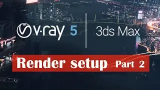 Render Setup | Vray5_ 3ds max [ part 2 ]