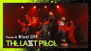 [THE LAST PIECE 5th Round] Blast Off / Team B -Performance Video-