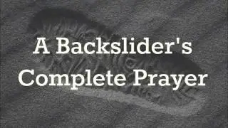 Ed Lapiz Sermon - A BACKSLIDER'S COMPLETE PRAYER
