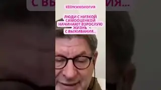 ЛЮДИ С НИЗКОЙ САМООЦЕНКОЙ НАЧИНАЮТ ВЗРОСЛУЮ ЖИЗНЬ С ВЫЖИВАНИЯ М Лабковский  