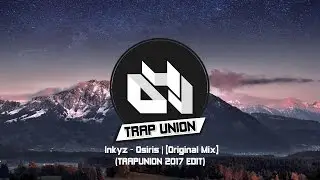Inkyz - Osiris | Original Mix - (TRAPUNION 2017 EDIT)