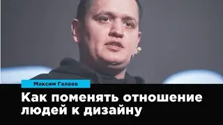 Как поменять отношение людей к дизайну | Максим Галеев | Prosmotr