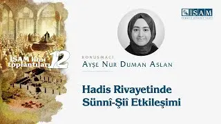Hadis Rivayetinde Sünnî-Şiî Etkileşimi - Dr. Ayşe Nur Duman Aslan