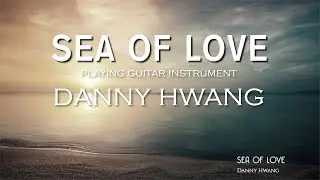 SEA OF LOVE[Danny Hwang] 대니황 기타연주 playing guitar instrument