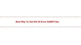 Best Way to Get Rid of error 0x800713ec