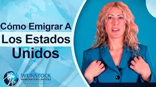 Cómo Emigrar A Los Estados Unidos Con Weinstock Immigration Lawyers
