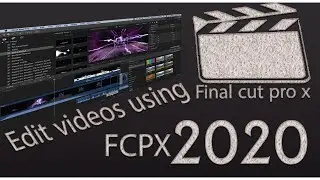 Editing video using fcpx - Final Cut Pro x - 2020