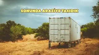 KONTEYNER EV YAPIMI BİTTİ! - KONTEYNER EVİMİZİ ARAZİMİZE TAŞIDIK!