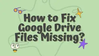 Google Drive Files Missing? 8 Proven Fixes