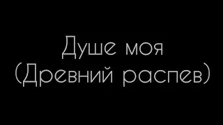 Душе моя(Древний распев)