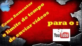 como aumentar limite do tempo de vídeos do youtube