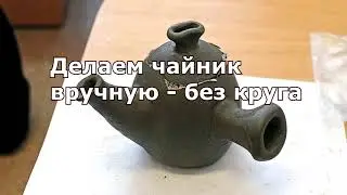 Делаем чайник вручную - без круга