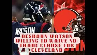 Deshaun Watson willing to waive no-trade clause for Cleveland