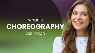 Choreography — what is CHOREOGRAPHY meaning