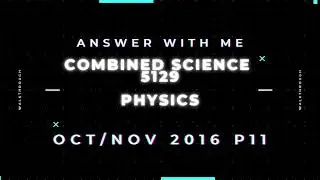 Answer with me - Combined Science 5129 Physics paper 11 October / November 2016