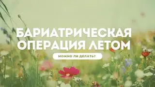 Можно ли делать бариатрические операции летом?