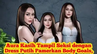 Aura Kasih Tampil Seksi dengan Dress Putih sampai tidak muat Pamerkan Body Goals! Khodamnya apa ya?