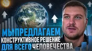 Мы предлагаем конструктивное решение для всего человечества