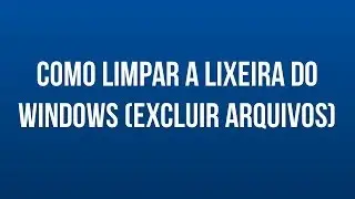 Como limpar a lixeira do Windows (Excluir arquivos)