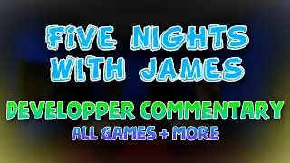 Five Nights With James: Developper Commentary (All games  + more)
