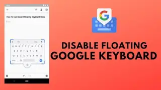 How To Disable Floating GBoard Keyboard On Android