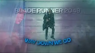 [4K] Blade Runner 2049「Edit」- (Way We Go Down)