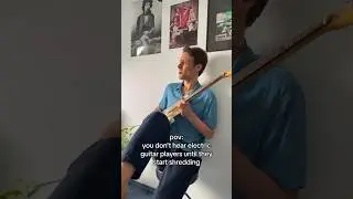 You don't hear electric guitar players until they start shredding 
