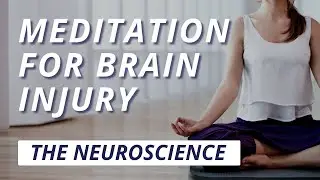 Meditation For Brain Injury: The Neuroscience